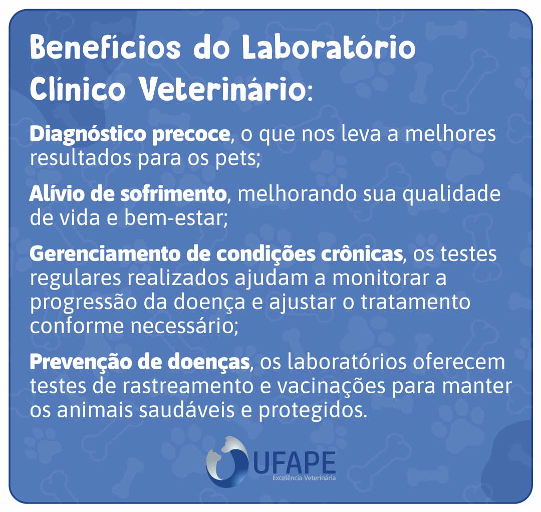 Laboratório clínico veterinário: benefícios para tutores e pets Diagnóstico precoce, o que nos leva a melhores resultados para os pets; Alívio de sofrimento, melhorando sua qualidade de vida e bem-estar; Gerenciamento de condições crônicas, os testes regulares realizados ajudam a monitorar a progressão da doença e ajustar o tratamento conforme necessário; Prevenção de doenças, os laboratórios oferecem testes de rastreamento e vacinações para manter os animais saudáveis e protegidos. 